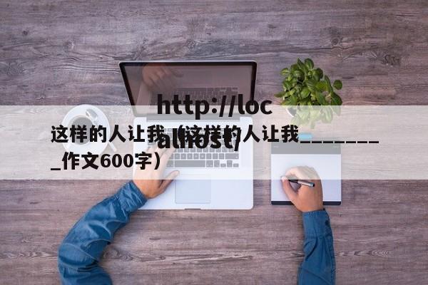 这样的人让我（这样的人让我________作文600字）