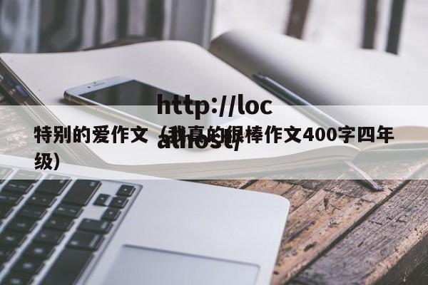 特别的爱作文（我真的很棒作文400字四年级）