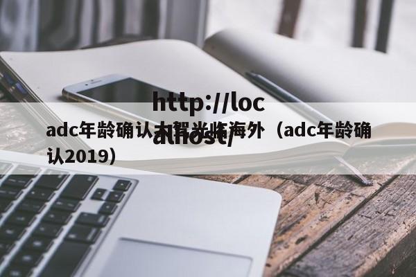 adc年龄确认大驾光临海外(adc年龄确认2019)